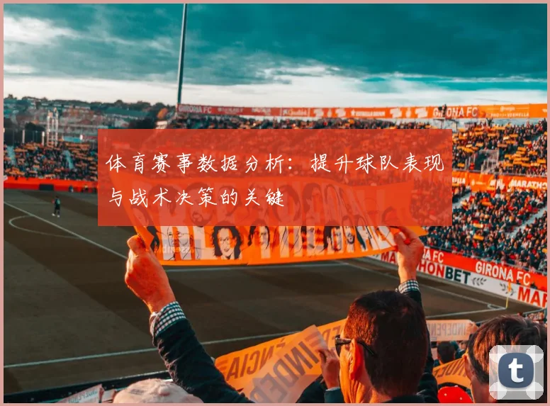 体育赛事数据分析:提升球队表现与战术决策的关键