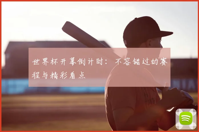 世界杯开幕倒计时：不容错过的赛程与精彩看点